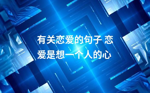 有关恋爱的句子 恋爱是想一个人的心